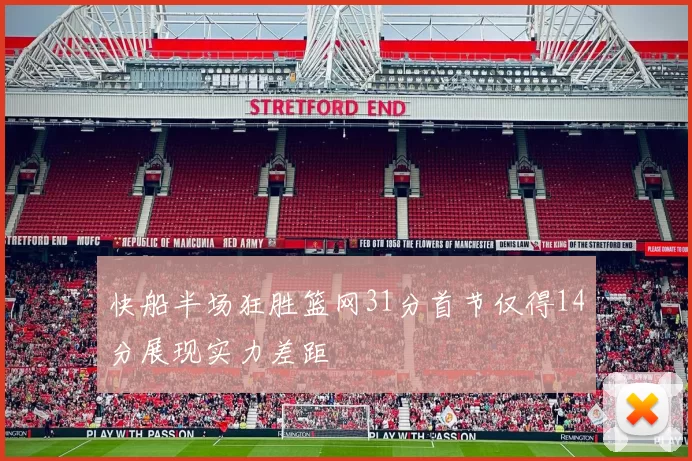 快船半场狂胜篮网31分首节仅得14分展现实力差距